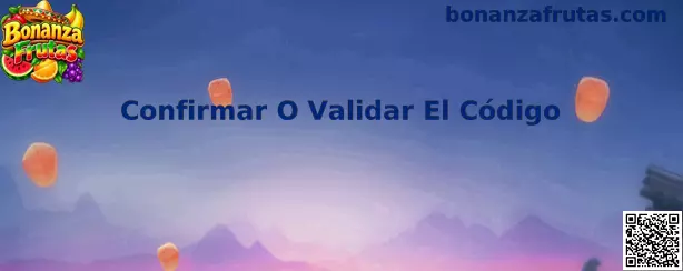Guía para confirmar o validar un código en Bonanza Frutas